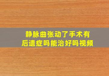 静脉曲张动了手术有后遗症吗能治好吗视频