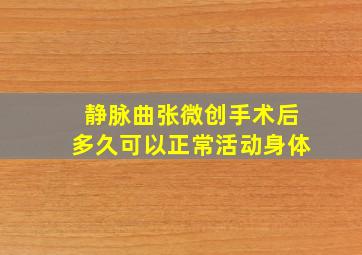 静脉曲张微创手术后多久可以正常活动身体