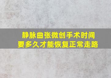 静脉曲张微创手术时间要多久才能恢复正常走路