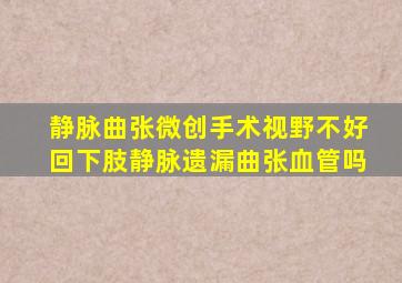 静脉曲张微创手术视野不好回下肢静脉遗漏曲张血管吗