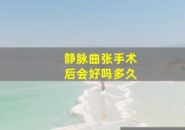 静脉曲张手术后会好吗多久