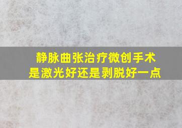 静脉曲张治疗微创手术是激光好还是剥脱好一点