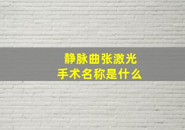 静脉曲张激光手术名称是什么