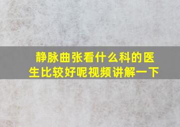 静脉曲张看什么科的医生比较好呢视频讲解一下