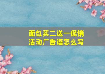 面包买二送一促销活动广告语怎么写