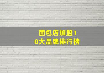 面包店加盟10大品牌排行榜