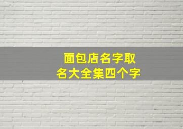 面包店名字取名大全集四个字