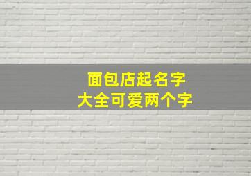 面包店起名字大全可爱两个字