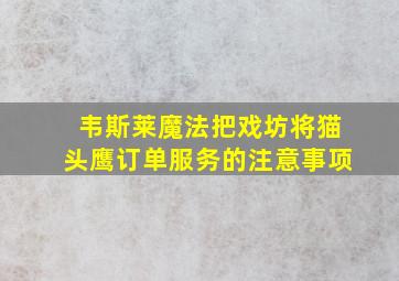 韦斯莱魔法把戏坊将猫头鹰订单服务的注意事项