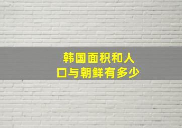 韩国面积和人口与朝鲜有多少