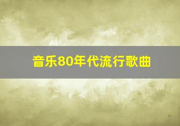 音乐80年代流行歌曲