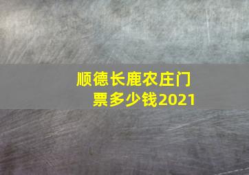 顺德长鹿农庄门票多少钱2021