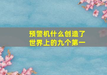 预警机什么创造了世界上的九个第一