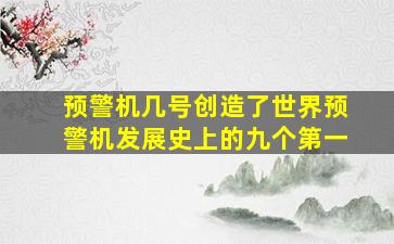 预警机几号创造了世界预警机发展史上的九个第一