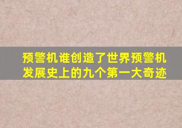 预警机谁创造了世界预警机发展史上的九个第一大奇迹