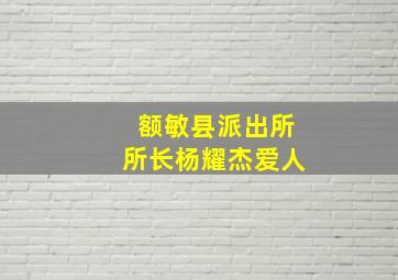 额敏县派出所所长杨耀杰爱人