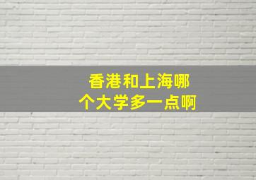 香港和上海哪个大学多一点啊