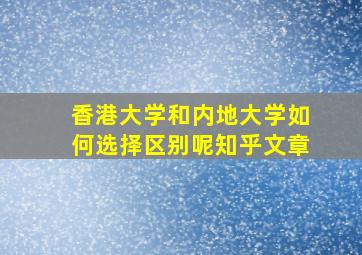 香港大学和内地大学如何选择区别呢知乎文章