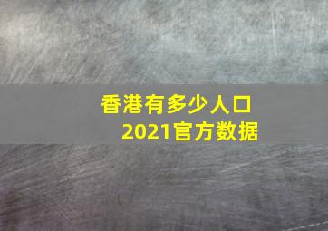 香港有多少人口2021官方数据