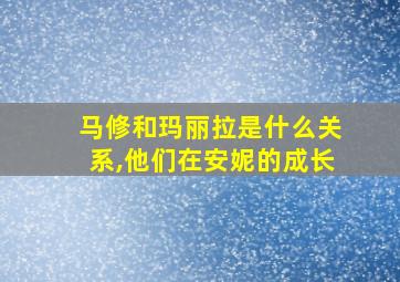 马修和玛丽拉是什么关系,他们在安妮的成长