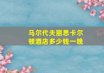 马尔代夫丽思卡尔顿酒店多少钱一晚