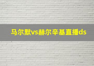 马尔默vs赫尔辛基直播ds