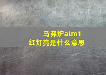 马弗炉alm1红灯亮是什么意思