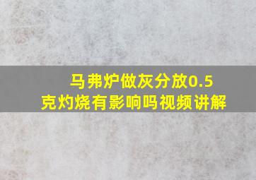 马弗炉做灰分放0.5克灼烧有影响吗视频讲解