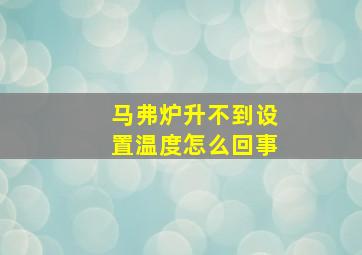 马弗炉升不到设置温度怎么回事