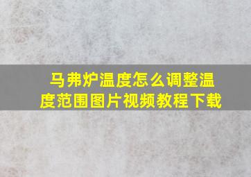 马弗炉温度怎么调整温度范围图片视频教程下载