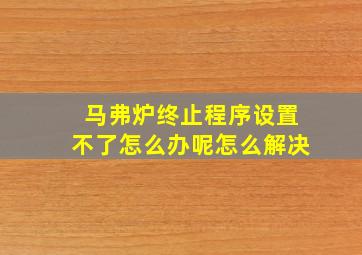 马弗炉终止程序设置不了怎么办呢怎么解决