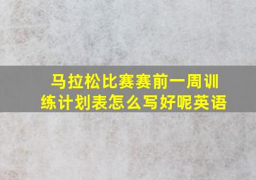 马拉松比赛赛前一周训练计划表怎么写好呢英语