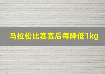 马拉松比赛赛后每降低1kg