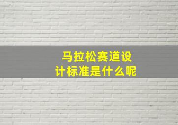 马拉松赛道设计标准是什么呢