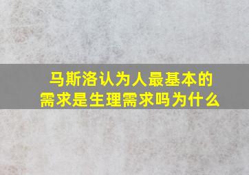 马斯洛认为人最基本的需求是生理需求吗为什么