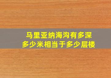 马里亚纳海沟有多深多少米相当于多少层楼