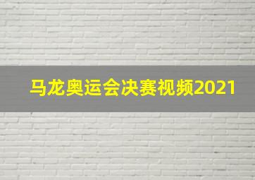 马龙奥运会决赛视频2021