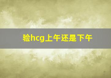 验hcg上午还是下午