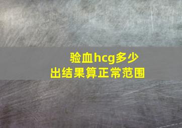 验血hcg多少出结果算正常范围