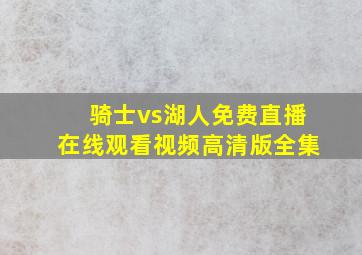 骑士vs湖人免费直播在线观看视频高清版全集