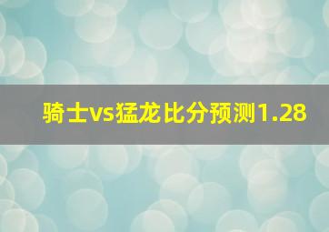 骑士vs猛龙比分预测1.28