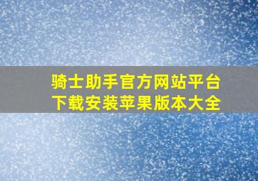 骑士助手官方网站平台下载安装苹果版本大全