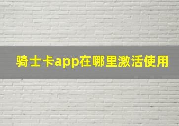 骑士卡app在哪里激活使用