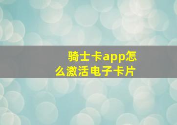 骑士卡app怎么激活电子卡片