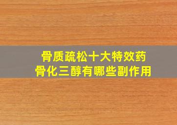 骨质疏松十大特效药骨化三醇有哪些副作用