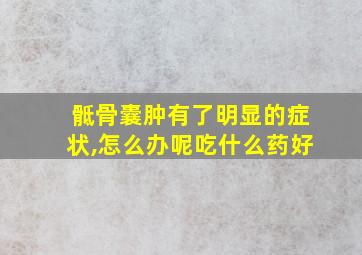 骶骨囊肿有了明显的症状,怎么办呢吃什么药好