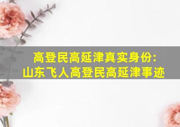 高登民高延津真实身份:山东飞人高登民高延津事迹