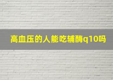 高血压的人能吃辅酶q10吗