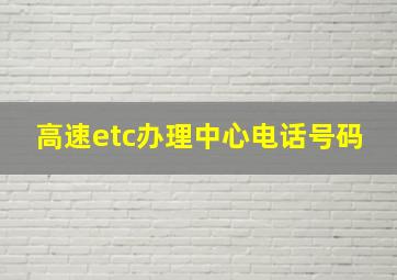 高速etc办理中心电话号码