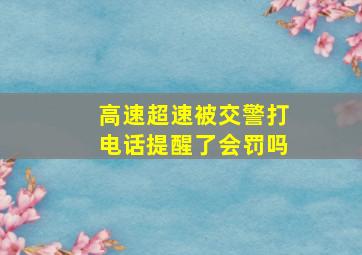 高速超速被交警打电话提醒了会罚吗